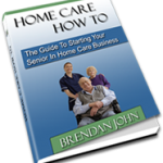 Home Care How To Guide to Starting Your Home Care Business
